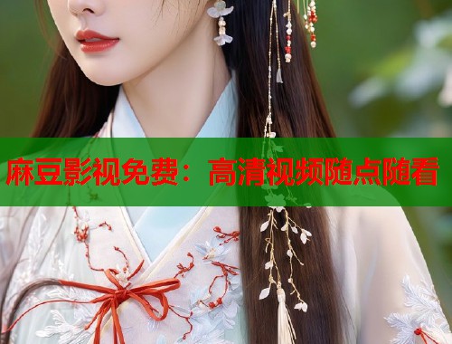 麻豆影視免費(fèi)：高清視頻隨點(diǎn)隨看  第1張