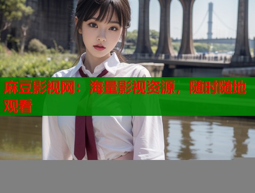 麻豆影視網(wǎng)：海量影視資源，隨時隨地觀看  第2張