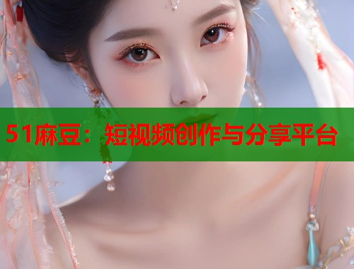 51麻豆：短視頻創(chuàng)作與分享平臺(tái)  第1張