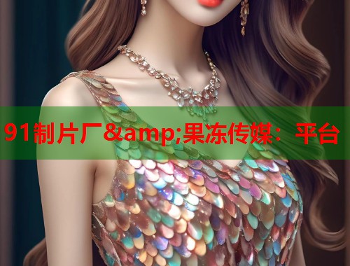 91制片廠&amp;果凍傳媒：平臺  第1張
