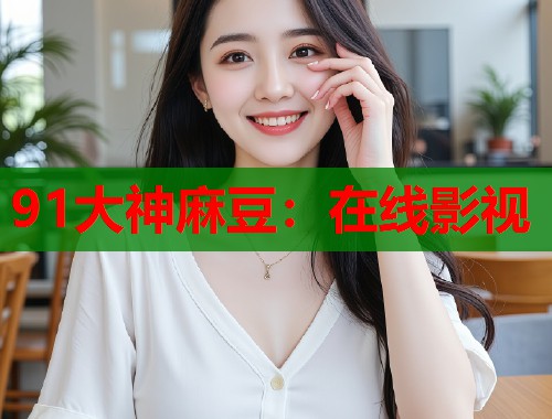 91大神麻豆：在線影視  第1張