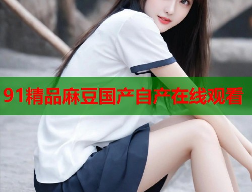 91精品麻豆國(guó)產(chǎn)自產(chǎn)在線(xiàn)觀(guān)看  第1張