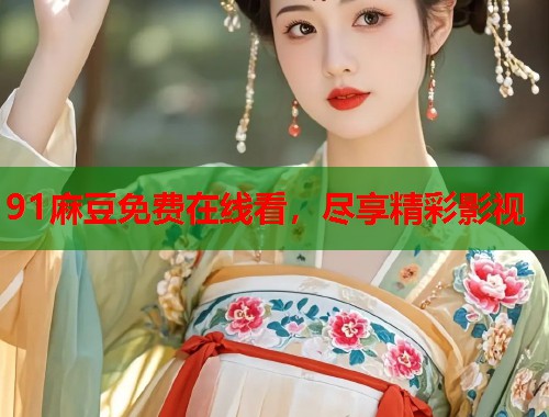 91麻豆免費(fèi)在線看，盡享精彩影視  第1張