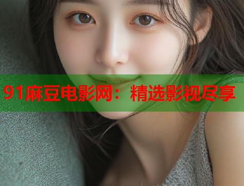 91麻豆電影網(wǎng)：精選影視盡享  第1張