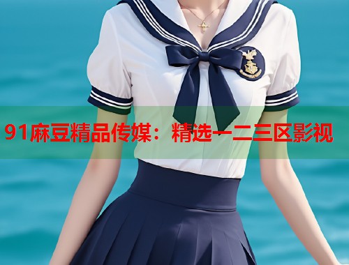 91麻豆精品傳媒：精選一二三區(qū)影視  第1張