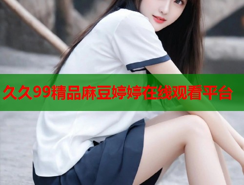 久久99精品麻豆婷婷在線觀看平臺  第2張