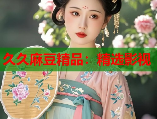 久久麻豆精品：精選影視  第1張